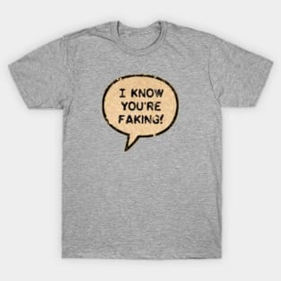 I Know You're Faking! T-Shirt